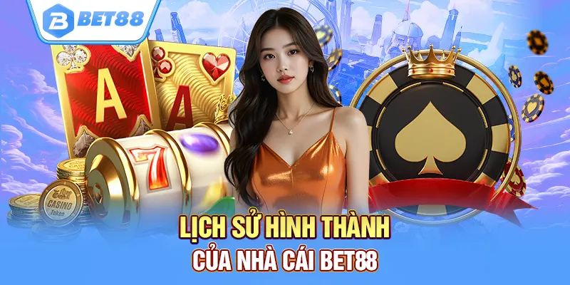 Khám phá quá trình hình thành và phát triển của BET88